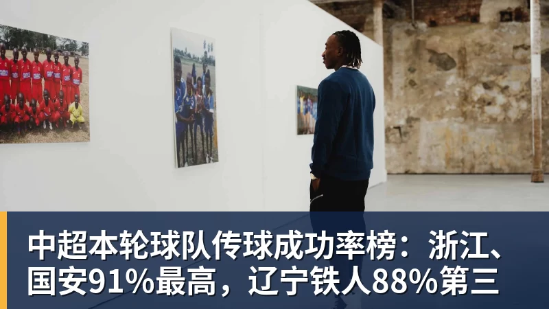中超本轮球队传球成功率榜：浙江、国安91%最高，辽宁铁人88%第三