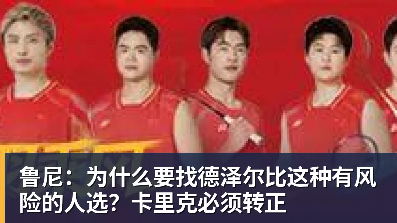 鲁尼：为什么要找德泽尔比这种有风险的人选？卡里克必须转正
