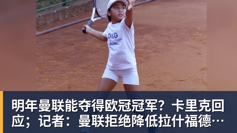 明年曼联能夺得欧冠冠军？卡里克回应；记者：曼联拒绝降低拉什福德的买断费用，巴萨仍在权衡最佳选择