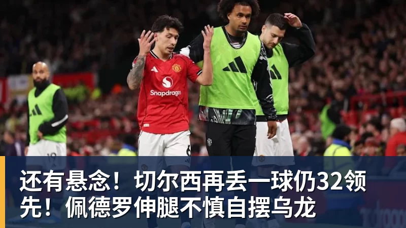 还有悬念！切尔西再丢一球仍32领先！佩德罗伸腿不慎自摆乌龙