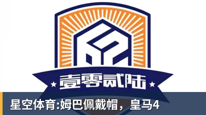 星空体育:姆巴佩戴帽,皇马4 星空体育:姆巴佩戴帽,皇马4