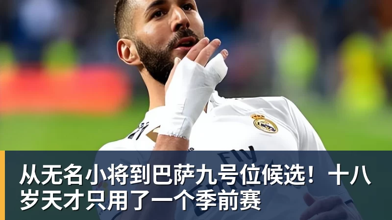 从无名小将到巴萨九号位候选!十八岁天才只用了一个季前赛 从无名小将到巴萨九号位候选!十八岁天才只用了一个季前赛