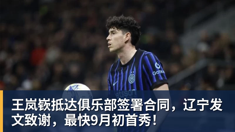 王岚嵚抵达俱乐部签署合同,辽宁发文致谢,最快9月初首秀! 王岚嵚抵达俱乐部签署合同,辽宁发文致谢,最快9月初首秀!