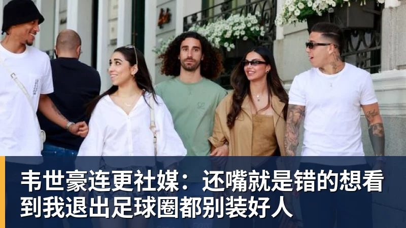 韦世豪连更社媒：还嘴就是错的想看到我退出足球圈都别装好人