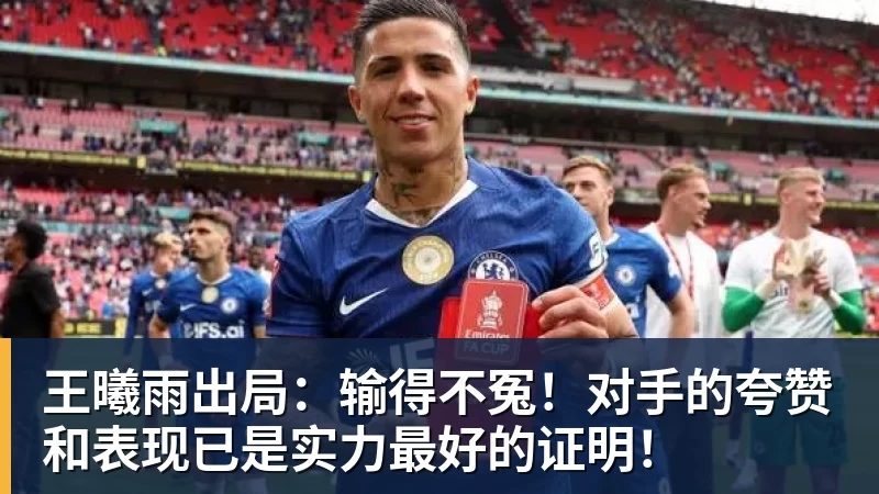 王曦雨出局：输得不冤！对手的夸赞和表现已是实力最好的证明！