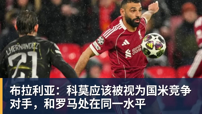 布拉利亚：科莫应该被视为国米竞争对手，和罗马处在同一水平