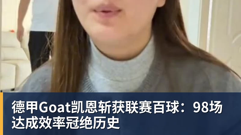 德甲Goat凯恩斩获联赛百球：98场达成效率冠绝历史