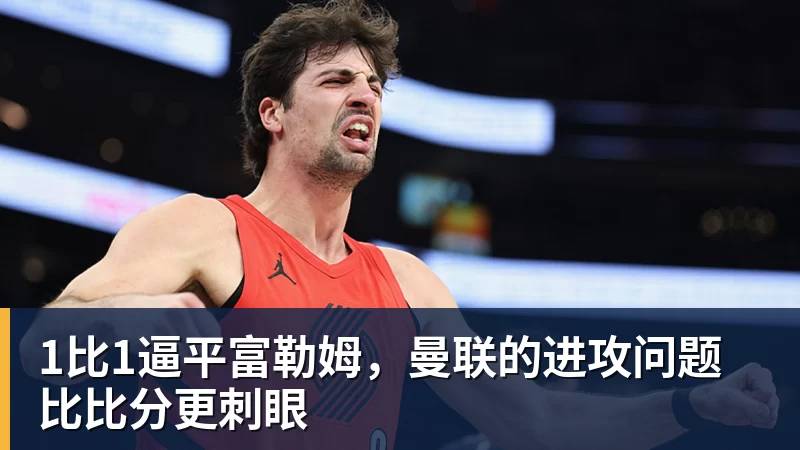 1比1逼平富勒姆,曼联的进攻问题比比分更刺眼 1比1逼平富勒姆,曼联的进攻问题比比分更刺眼