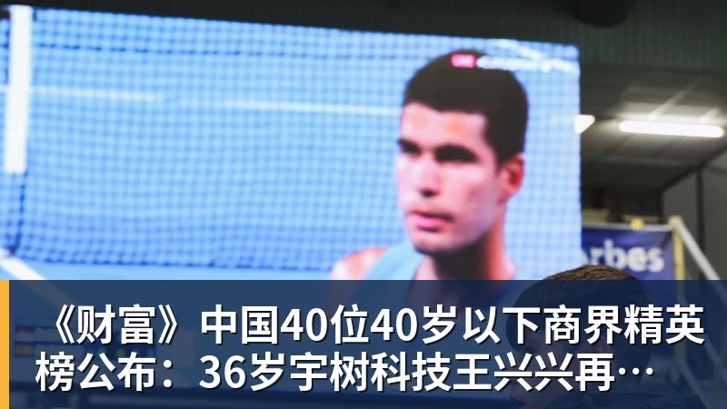《财富》中国40位40岁以下商界精英榜公布：36岁宇树科技王兴兴再度上榜