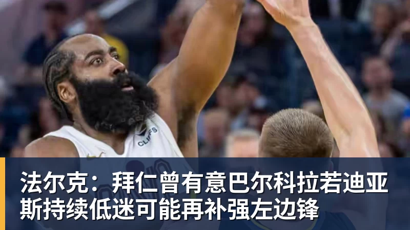 法尔克：拜仁曾有意巴尔科拉若迪亚斯持续低迷可能再补强左边锋
