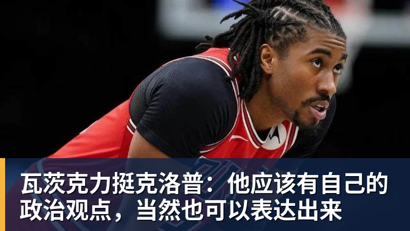 瓦茨克力挺克洛普:他应该有自己的政治观点,当然也可以表达出来 瓦茨克力挺克洛普:他应该有自己的政治观点,当然也可以表达出来
