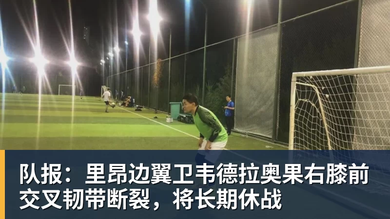 队报：里昂边翼卫韦德拉奥果右膝前交叉韧带断裂，将长期休战