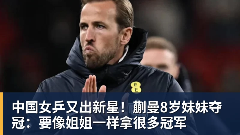 中国女乒又出新星!蒯曼8岁妹妹夺冠:要像姐姐一样拿很多冠军 中国女乒又出新星!蒯曼8岁妹妹夺冠:要像姐姐一样拿很多冠军