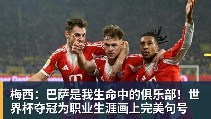 梅西:巴萨是我生命中的俱乐部!世界杯夺冠为职业生涯画上完美句号 梅西:巴萨是我生命中的俱乐部!世界杯夺冠为职业生涯画上完美句号