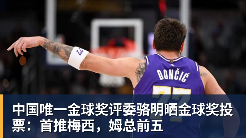 中国唯一金球奖评委骆明晒金球奖投票:首推梅西,姆总前五 中国唯一金球奖评委骆明晒金球奖投票:首推梅西,姆总前五